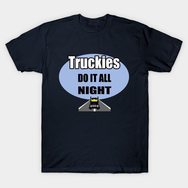 Truckies do it all night | truck driver; trucker; funny; gift for him; gift for trucker; gift for truck driver; truck driving; T-Shirt by Be my good time